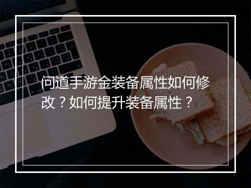 问道手游金装备属性如何修改？如何提升装备属性？