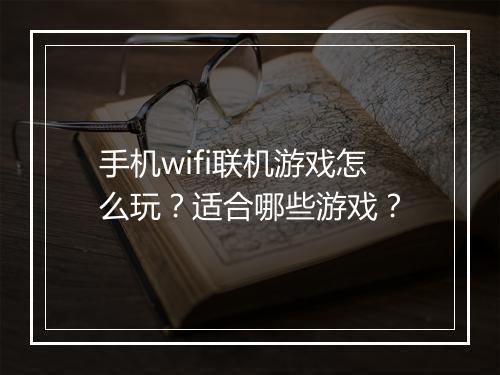 手机wifi联机游戏怎么玩?适合哪些游戏?