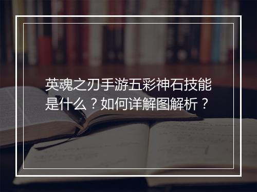 英魂之刃手游五彩神石技能是什么?如何详解图解析?