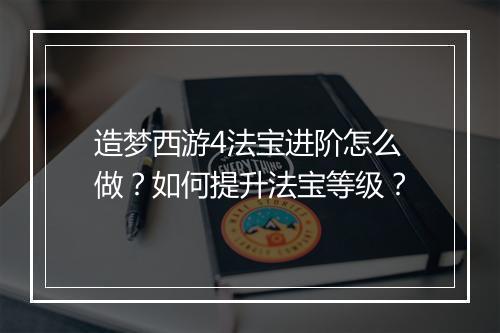 造梦西游4法宝进阶怎么做?如何提升法宝等级?