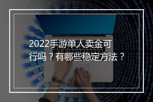 2022手游单人卖金可行吗?有哪些稳定方法?