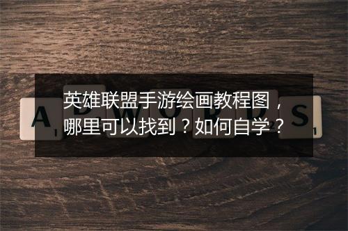 英雄联盟手游绘画教程图,哪里可以找到?如何自学?
