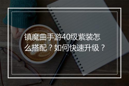 镇魔曲手游40级紫装怎么搭配?如何快速升级?