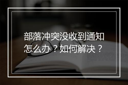 部落冲突没收到通知怎么办？如何解决？