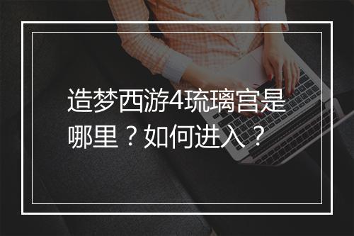 造梦西游4琉璃宫是哪里?如何进入?