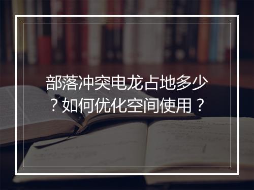 部落冲突电龙占地多少?如何优化空间使用?