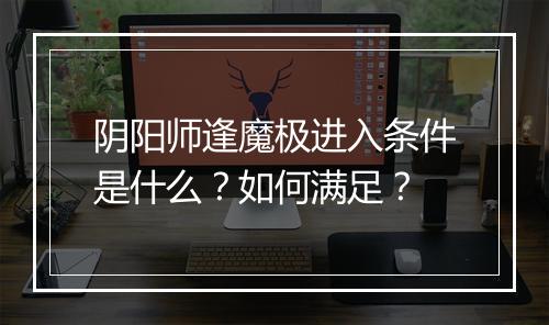 阴阳师逢魔极进入条件是什么?如何满足?