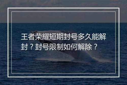王者荣耀短期封号多久能解封?封号限制如何解除?
