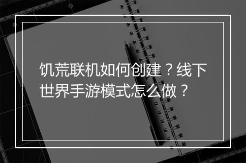 饥荒联机如何创建?线下世界手游模式怎么做?