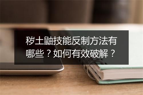 秽土鼬技能反制方法有哪些?如何有效破解?