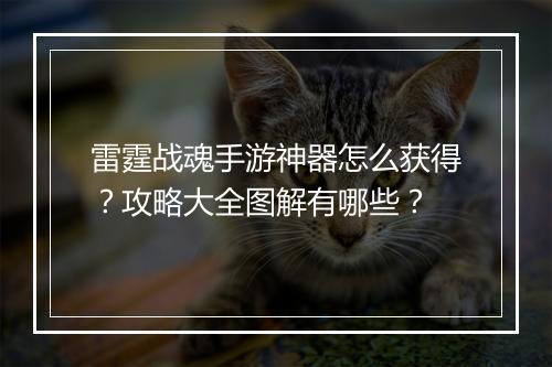 雷霆战魂手游神器怎么获得?攻略大全图解有哪些?