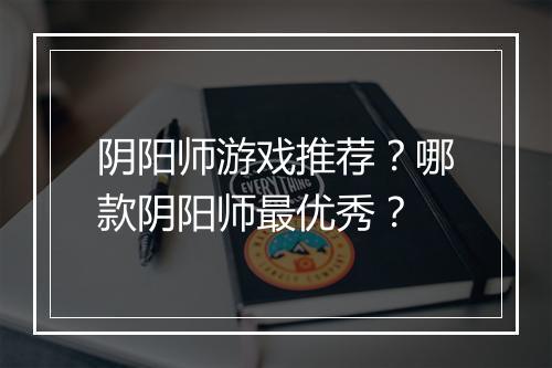 阴阳师游戏推荐？哪款阴阳师最优秀？
