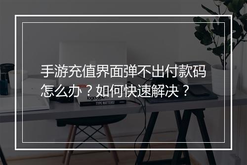 手游充值界面弹不出付款码怎么办?如何快速解决?