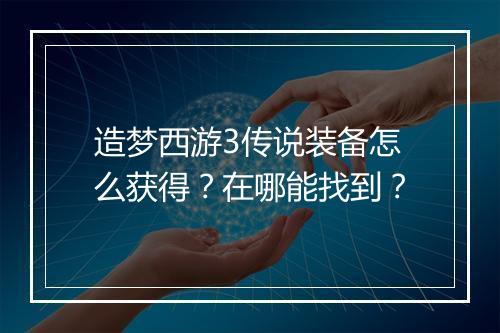 造梦西游3传说装备怎么获得?在哪能找到?