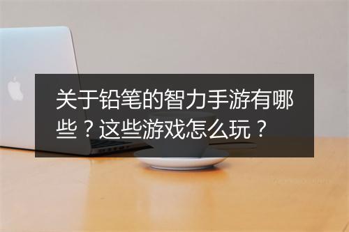 关于铅笔的智力手游有哪些？这些游戏怎么玩？