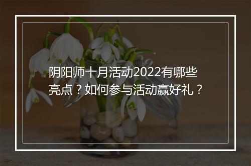 阴阳师十月活动2022有哪些亮点？如何参与活动赢好礼？