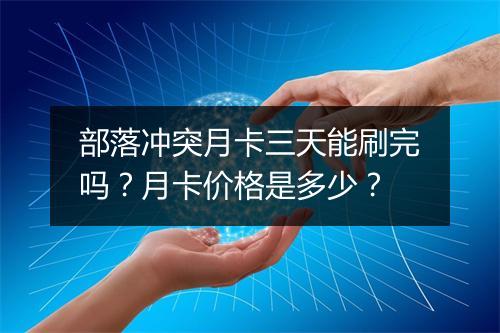 部落冲突月卡三天能刷完吗?月卡价格是多少?