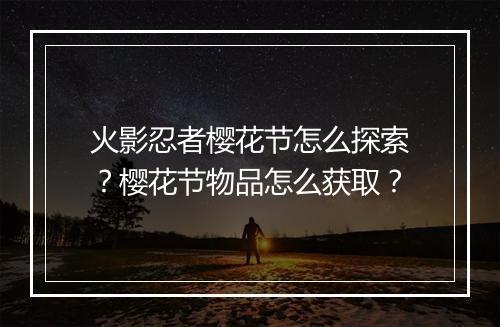 火影忍者樱花节怎么探索?樱花节物品怎么获取?