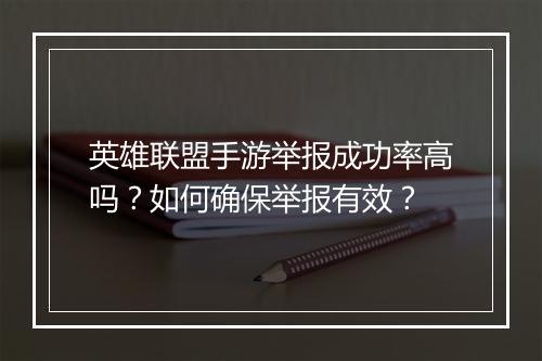 英雄联盟手游举报成功率高吗?如何确保举报有效?