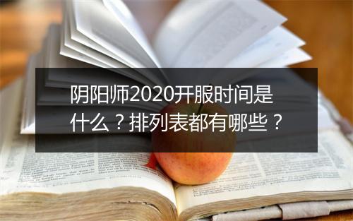 阴阳师2020开服时间是什么?排列表都有哪些?