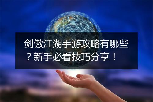 剑傲江湖手游攻略有哪些?新手必看技巧分享!