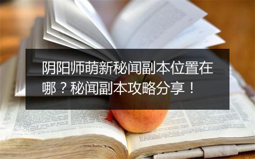 阴阳师萌新秘闻副本位置在哪？秘闻副本攻略分享！