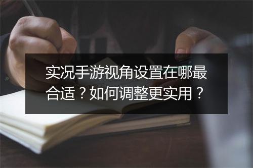 实况手游视角设置在哪最合适?如何调整更实用?