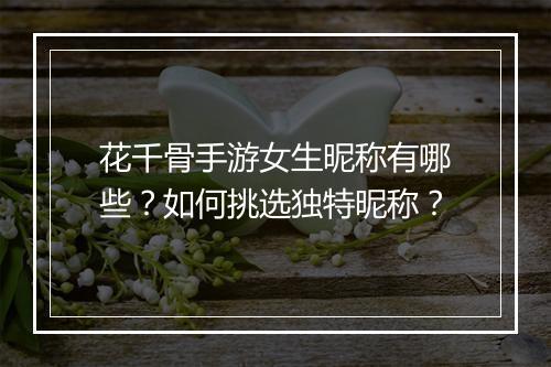 花千骨手游女生昵称有哪些？如何挑选独特昵称？