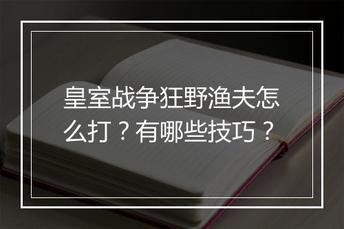 皇室战争狂野渔夫怎么打?有哪些技巧?