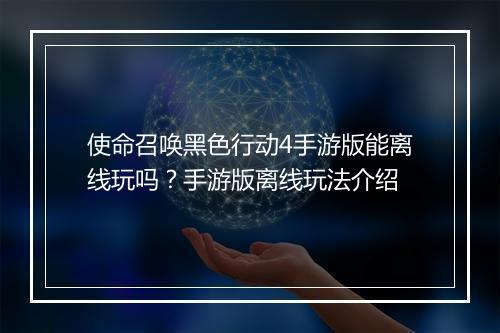 使命召唤黑色行动4手游版能离线玩吗?手游版离线玩法介绍