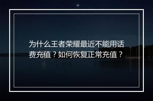 为什么王者荣耀最近不能用话费充值？如何恢复正常充值？