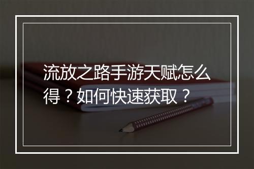 流放之路手游天赋怎么得?如何快速获取?