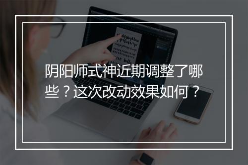 阴阳师式神近期调整了哪些？这次改动效果如何？