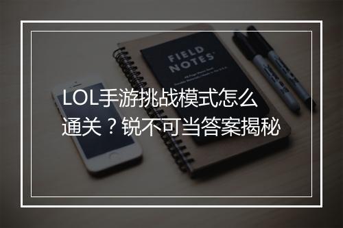 LOL手游挑战模式怎么通关?锐不可当答案揭秘