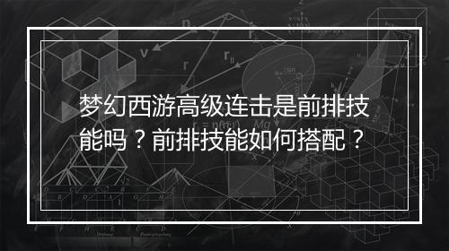 梦幻西游高级连击是前排技能吗？前排技能如何搭配？