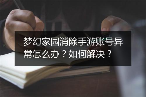 梦幻家园消除手游账号异常怎么办?如何解决?