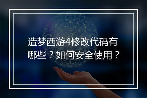 造梦西游4修改代码有哪些?如何安全使用?