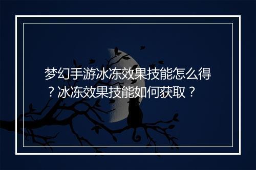梦幻手游冰冻效果技能怎么得?冰冻效果技能如何获取?