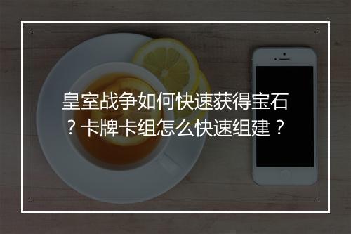 皇室战争如何快速获得宝石？卡牌卡组怎么快速组建？