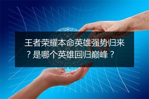 王者荣耀本命英雄强势归来?是哪个英雄回归巅峰?