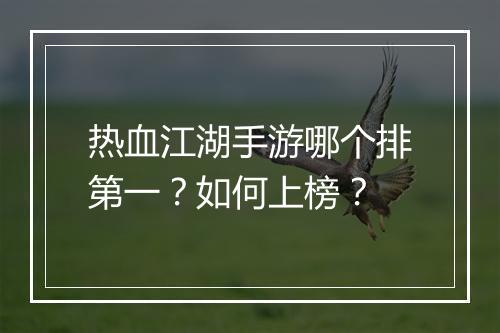热血江湖手游哪个排第一?如何上榜?