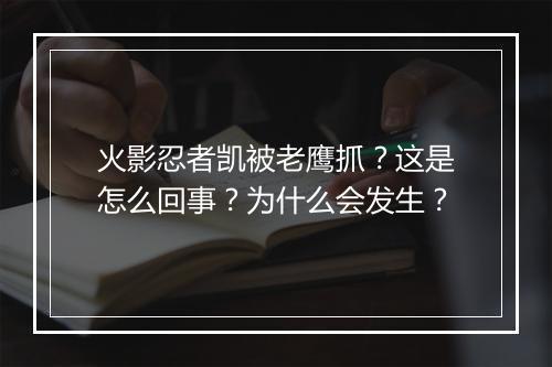 火影忍者凯被老鹰抓?这是怎么回事?为什么会发生?