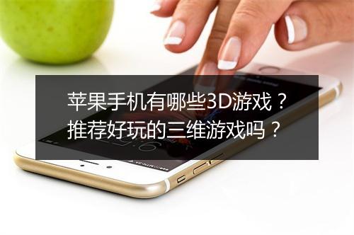 苹果手机有哪些3D游戏？推荐好玩的三维游戏吗？