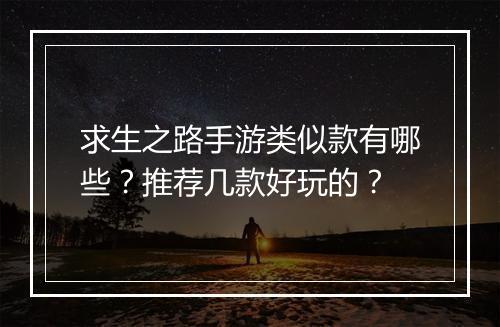 求生之路手游类似款有哪些?推荐几款好玩的?