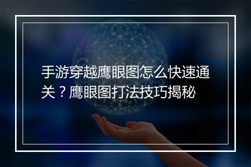 手游穿越鹰眼图怎么快速通关?鹰眼图打法技巧揭秘