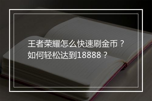 王者荣耀怎么快速刷金币?如何轻松达到18888?