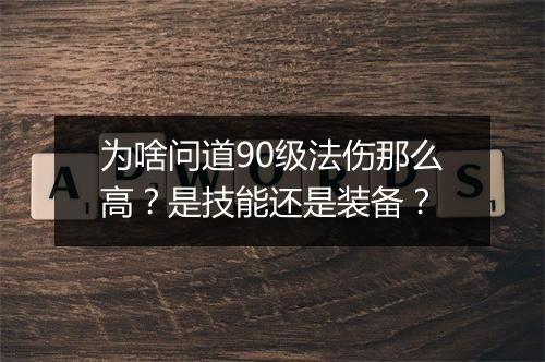 为啥问道90级法伤那么高？是技能还是装备？