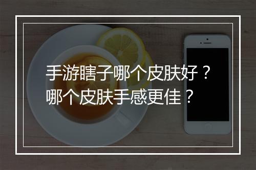 手游瞎子哪个皮肤好?哪个皮肤手感更佳?