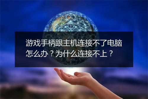游戏手柄跟主机连接不了电脑怎么办?为什么连接不上?