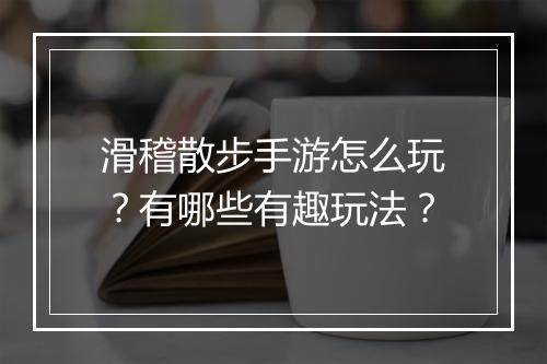 滑稽散步手游怎么玩?有哪些有趣玩法?